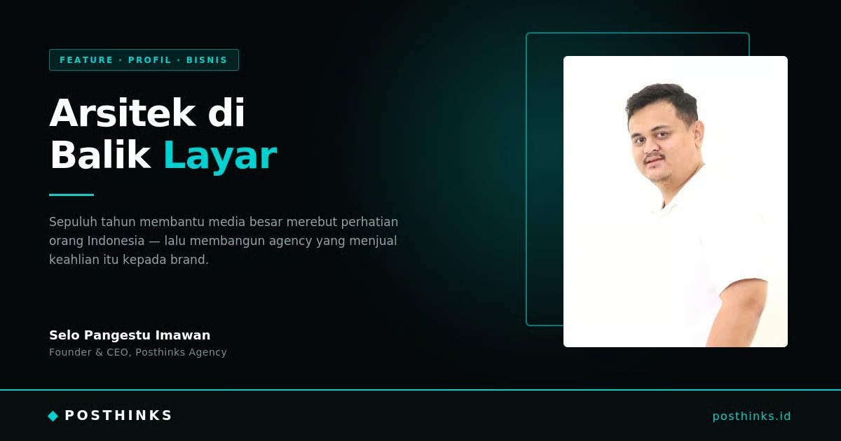 Arsitek di Balik Layar Selo Pangestu Imawan dan Agency yang Dibangunnya dalam Dua Tahun (1)